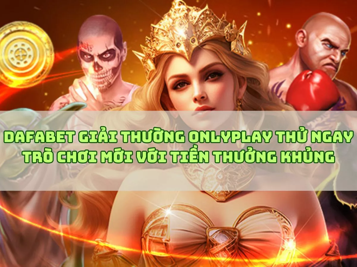 dafabet giai thuong onlyplay thu ngay tro choi moi.jpg