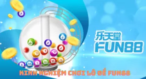 kinh nghiệm chơi lô đề fun88