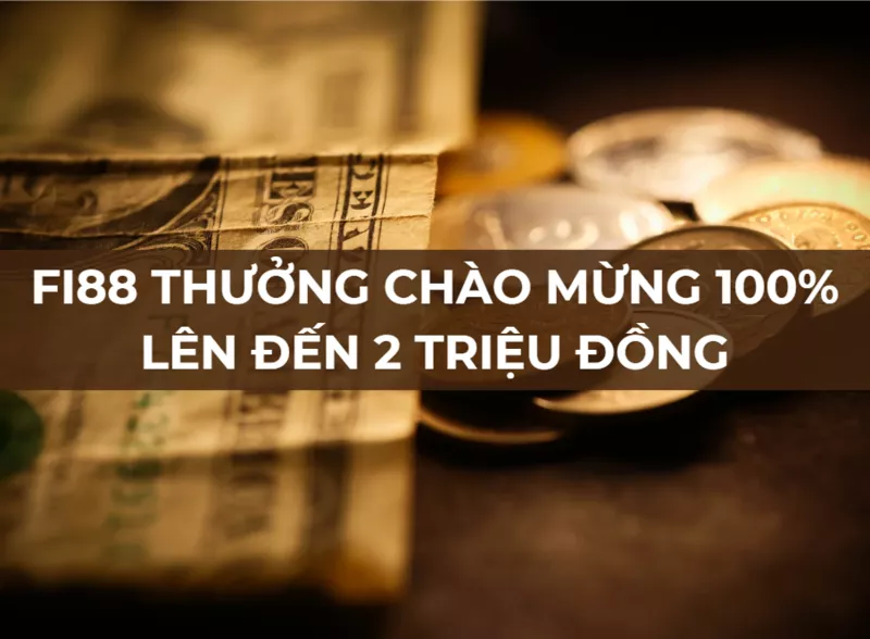 fi88 thuong chao mung 100 len den 2 trieu dong.png