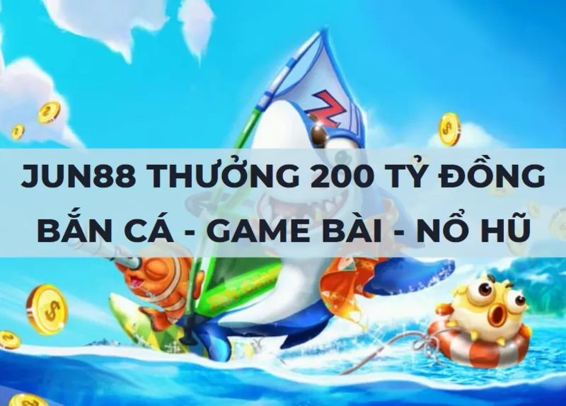 jun88 phat thuong 200 ty dong ban ca game bai no hu thu 2 hang tuan.png