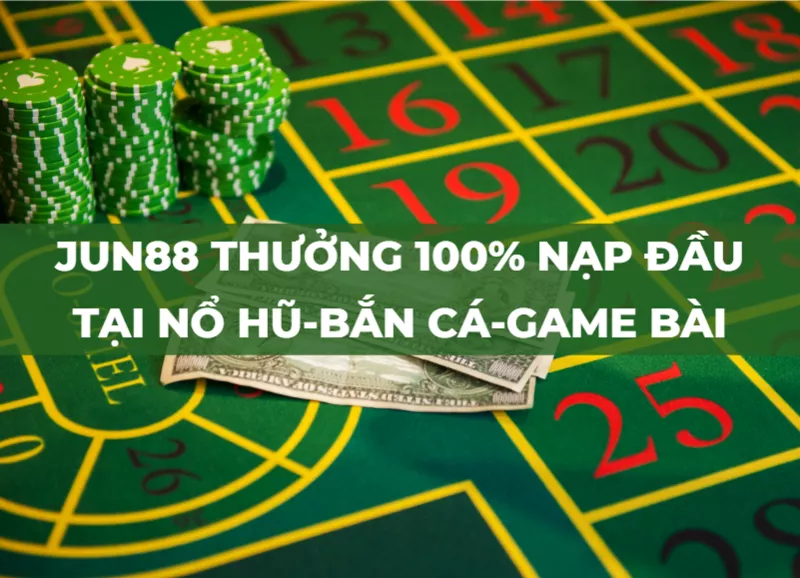 jun88 thuong 100 nap dau no hu ban ca game bai duy nhat 1 vong cuoc.png