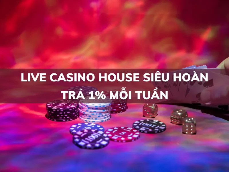 sieu hoan tra 1 moi tuan tai live casino house.png