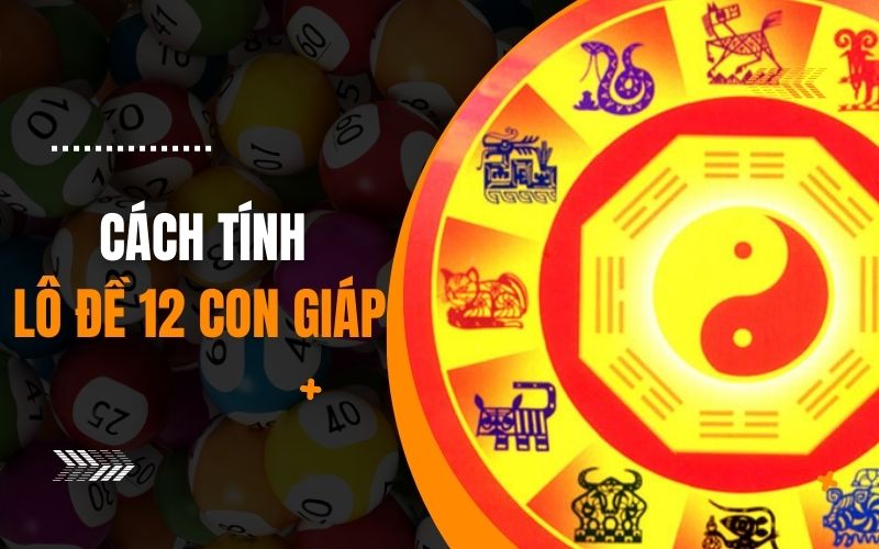 cách tính lô đề 12 con giáp