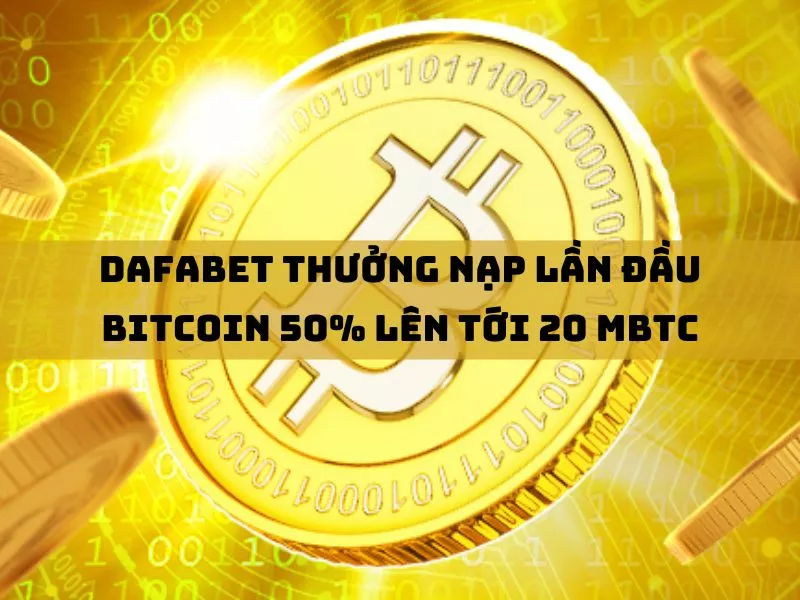 dafabet thuong nap lan dau 50 len toi 20 mbtc o lan nap bitcoin dau tien.jpg