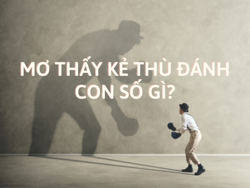 mơ thấy kẻ thù đánh con số gì