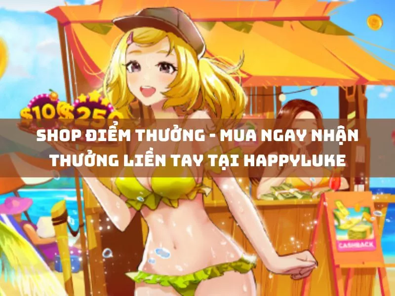 shop diem thuong mua ngay nhan thuong lien tay tai happyluke.jpg