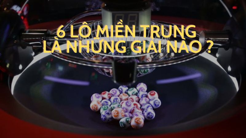 6 lô miền trung là những giải nào