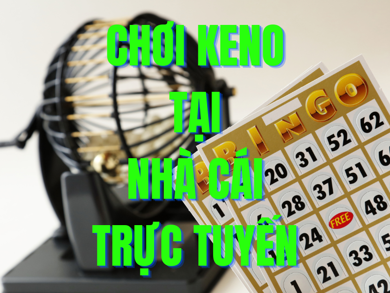 hướng dẫn cách chơi keno trực tuyến tại các nhà cái