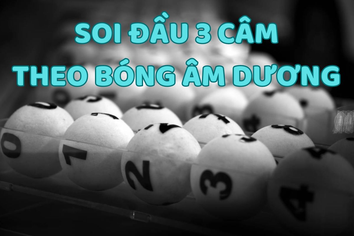 soi đầu 3 câm theo bóng âm dương lô đề