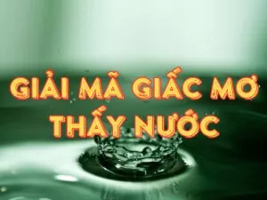giải mã chi tiết về giấc mơ thấy nước